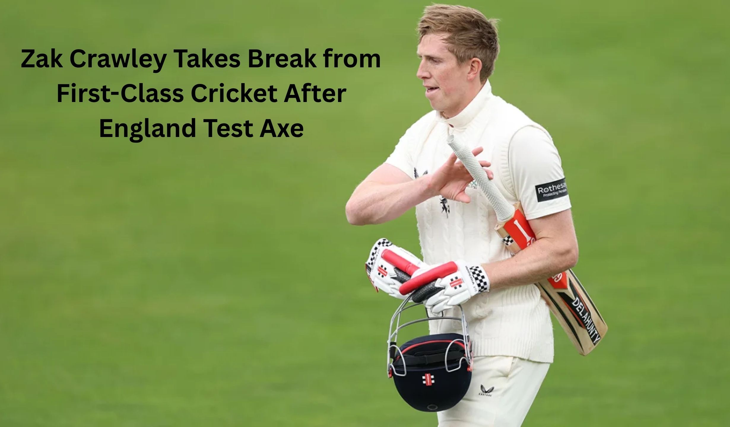Zak Crawley Takes Break from First-Class Cricket After England Test Axe